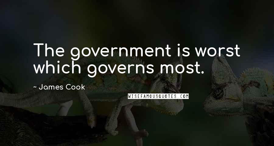 James Cook Quotes: The government is worst which governs most.