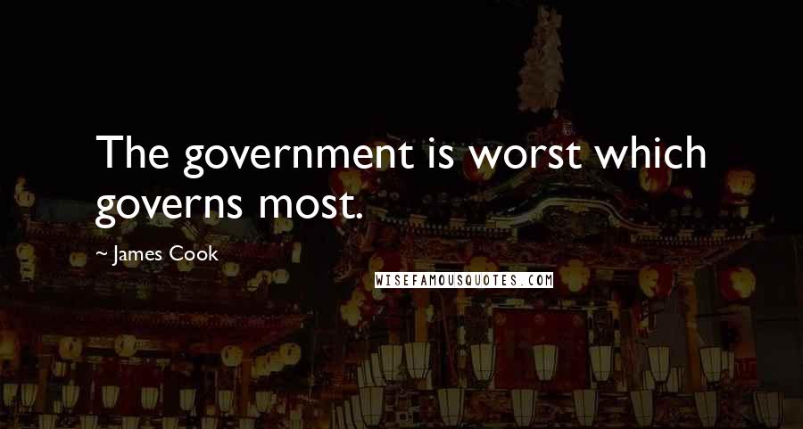 James Cook Quotes: The government is worst which governs most.