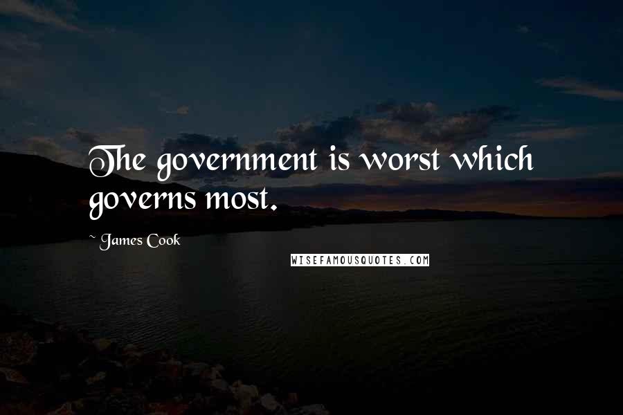 James Cook Quotes: The government is worst which governs most.