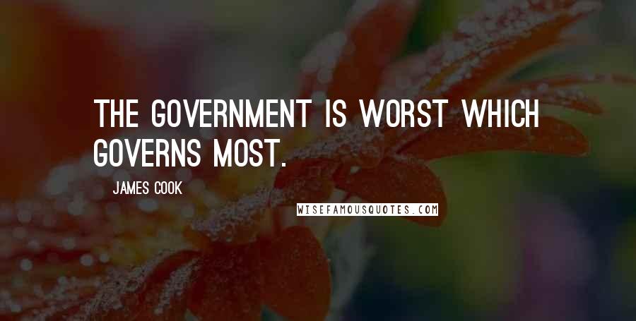 James Cook Quotes: The government is worst which governs most.