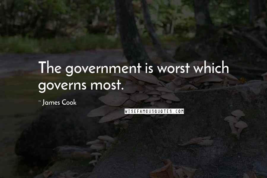 James Cook Quotes: The government is worst which governs most.