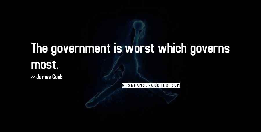 James Cook Quotes: The government is worst which governs most.