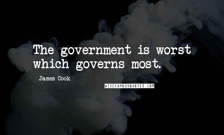 James Cook Quotes: The government is worst which governs most.