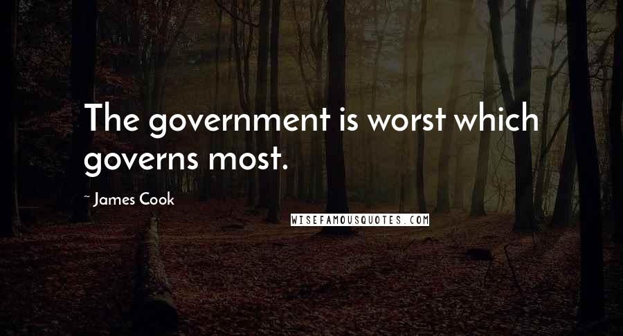 James Cook Quotes: The government is worst which governs most.