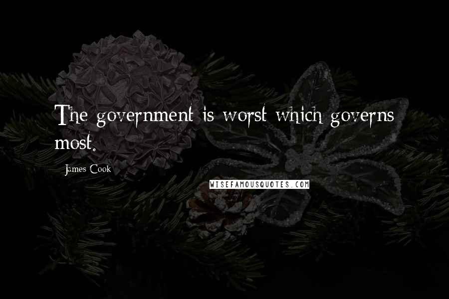 James Cook Quotes: The government is worst which governs most.