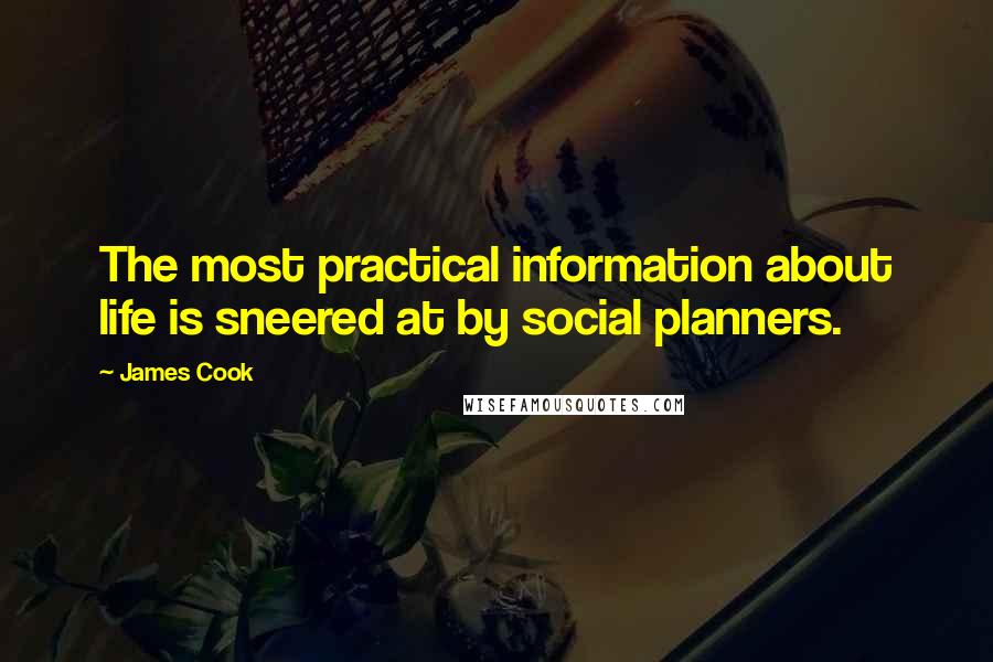 James Cook Quotes: The most practical information about life is sneered at by social planners.