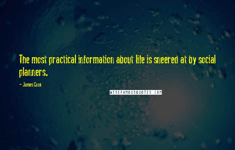 James Cook Quotes: The most practical information about life is sneered at by social planners.