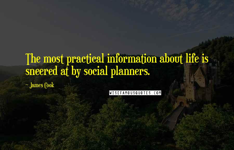 James Cook Quotes: The most practical information about life is sneered at by social planners.