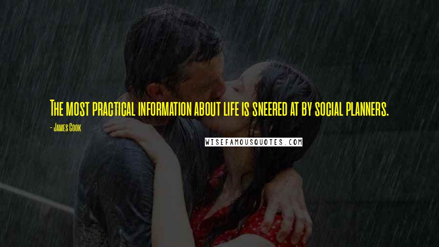 James Cook Quotes: The most practical information about life is sneered at by social planners.