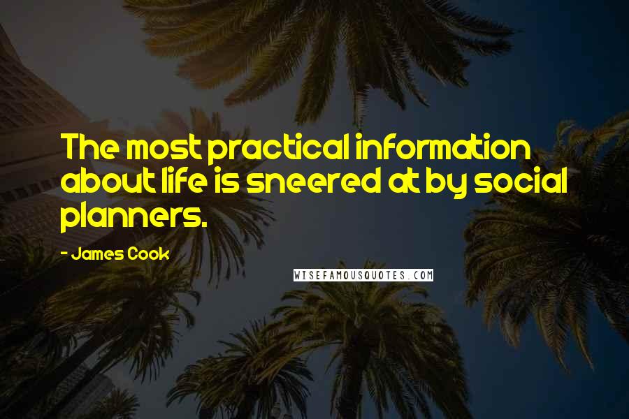 James Cook Quotes: The most practical information about life is sneered at by social planners.