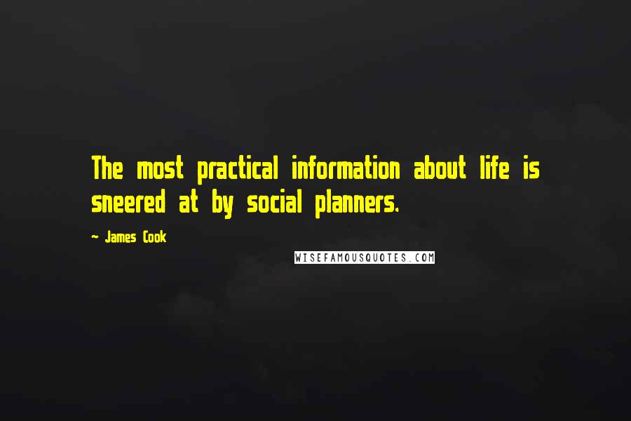 James Cook Quotes: The most practical information about life is sneered at by social planners.