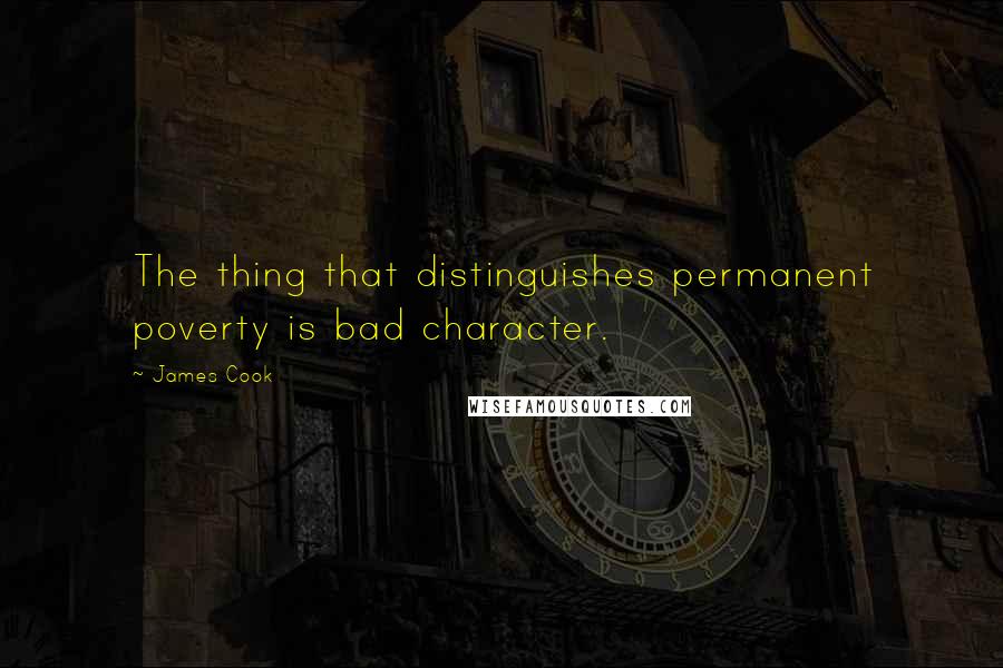 James Cook Quotes: The thing that distinguishes permanent poverty is bad character.