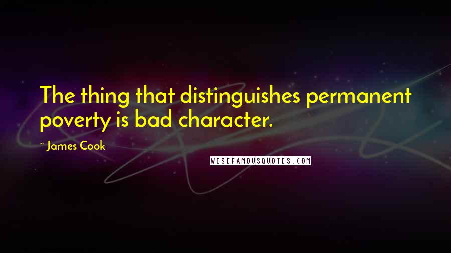 James Cook Quotes: The thing that distinguishes permanent poverty is bad character.