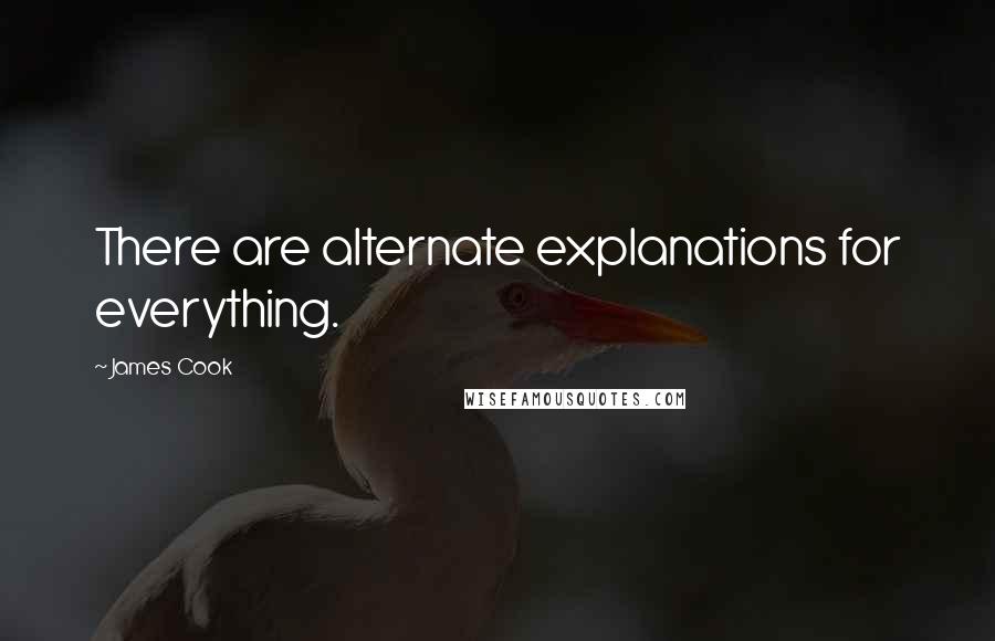 James Cook Quotes: There are alternate explanations for everything.