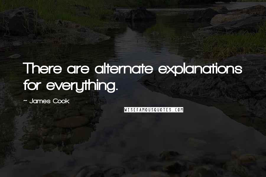 James Cook Quotes: There are alternate explanations for everything.