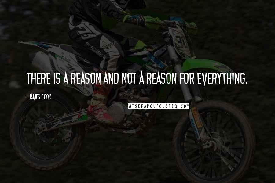 James Cook Quotes: There is a reason and not a reason for everything.