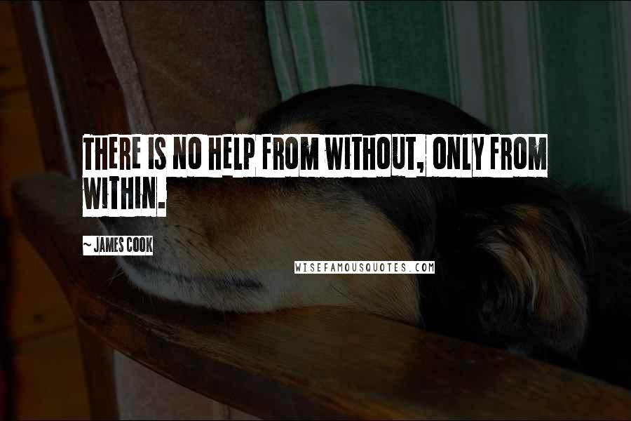 James Cook Quotes: There is no help from without, only from within.