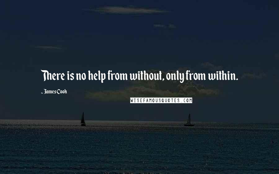 James Cook Quotes: There is no help from without, only from within.