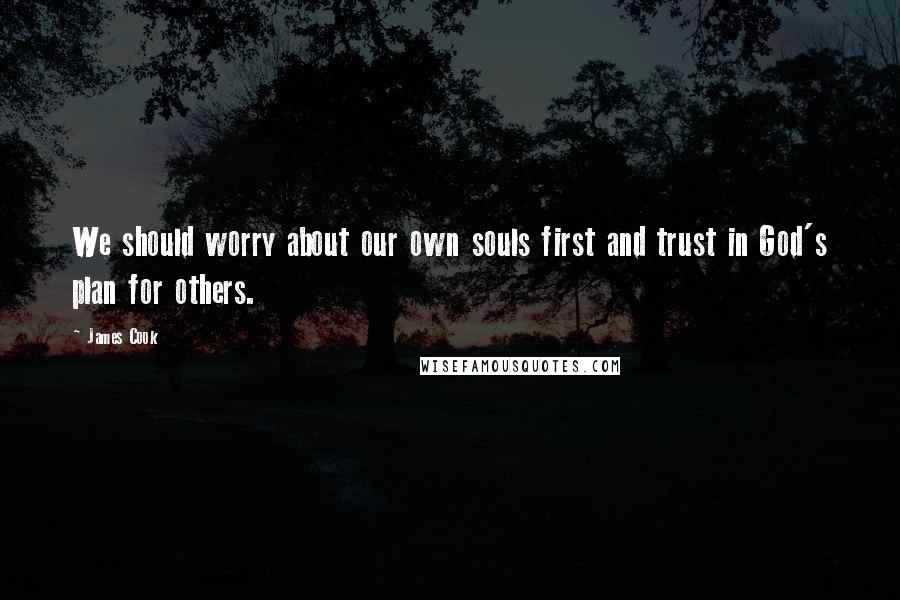 James Cook Quotes: We should worry about our own souls first and trust in God's plan for others.