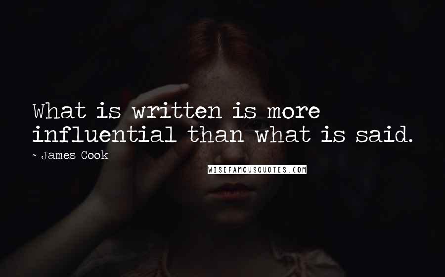 James Cook Quotes: What is written is more influential than what is said.