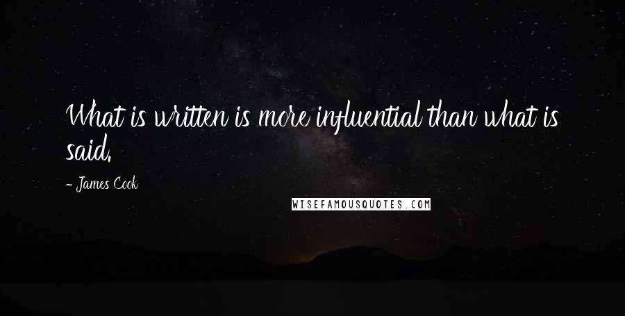 James Cook Quotes: What is written is more influential than what is said.