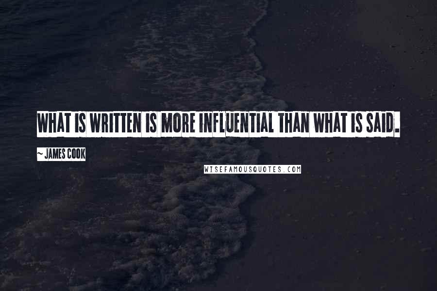 James Cook Quotes: What is written is more influential than what is said.