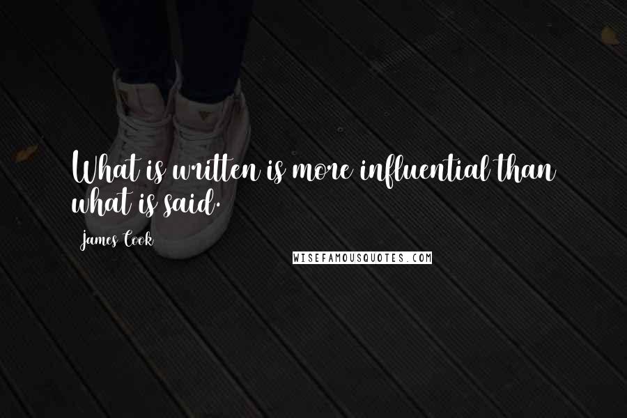 James Cook Quotes: What is written is more influential than what is said.