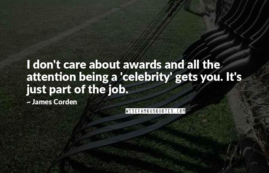 James Corden Quotes: I don't care about awards and all the attention being a 'celebrity' gets you. It's just part of the job.