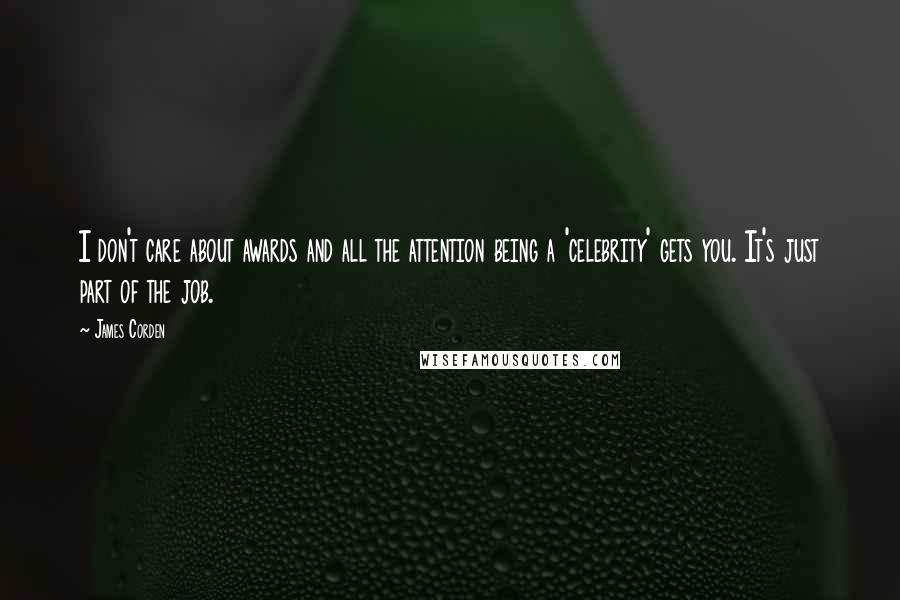 James Corden Quotes: I don't care about awards and all the attention being a 'celebrity' gets you. It's just part of the job.