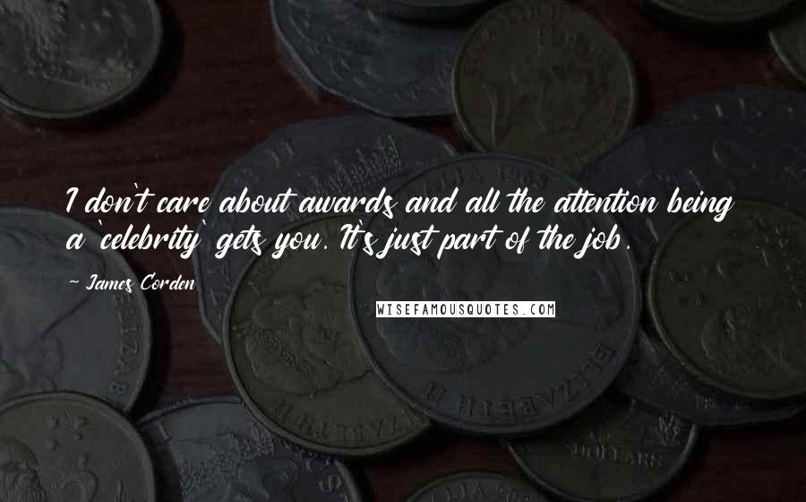 James Corden Quotes: I don't care about awards and all the attention being a 'celebrity' gets you. It's just part of the job.