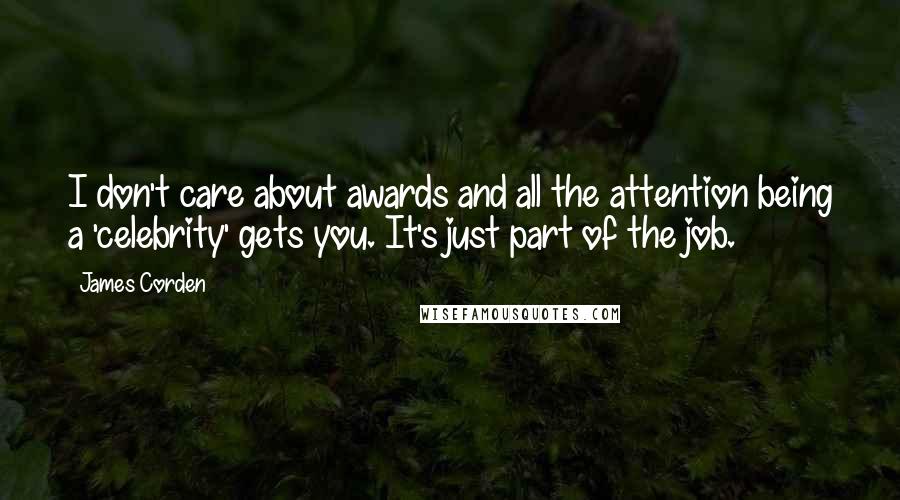 James Corden Quotes: I don't care about awards and all the attention being a 'celebrity' gets you. It's just part of the job.