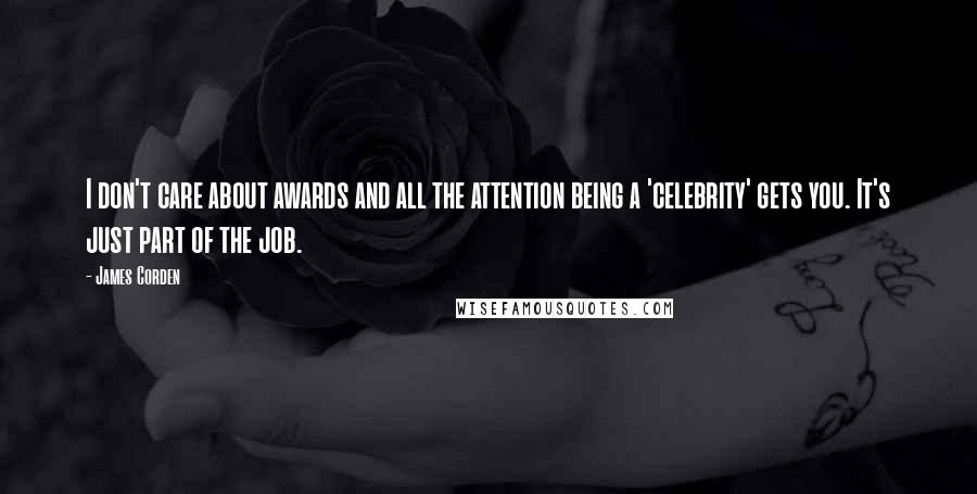 James Corden Quotes: I don't care about awards and all the attention being a 'celebrity' gets you. It's just part of the job.