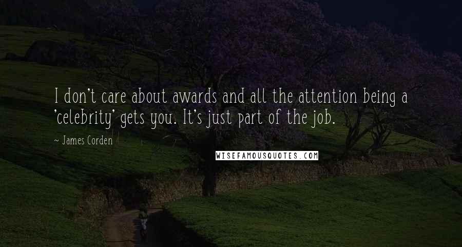 James Corden Quotes: I don't care about awards and all the attention being a 'celebrity' gets you. It's just part of the job.