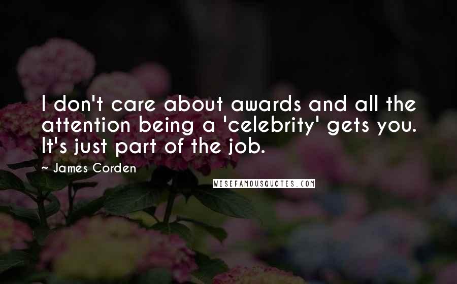 James Corden Quotes: I don't care about awards and all the attention being a 'celebrity' gets you. It's just part of the job.