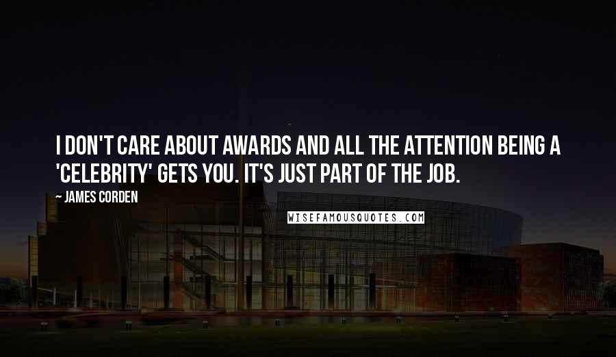 James Corden Quotes: I don't care about awards and all the attention being a 'celebrity' gets you. It's just part of the job.