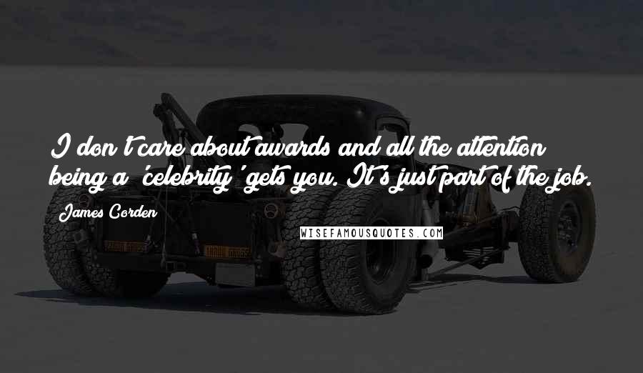 James Corden Quotes: I don't care about awards and all the attention being a 'celebrity' gets you. It's just part of the job.