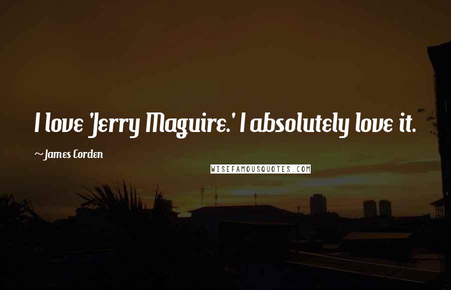 James Corden Quotes: I love 'Jerry Maguire.' I absolutely love it.