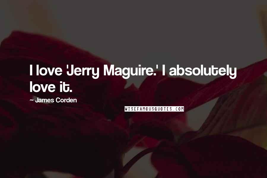James Corden Quotes: I love 'Jerry Maguire.' I absolutely love it.