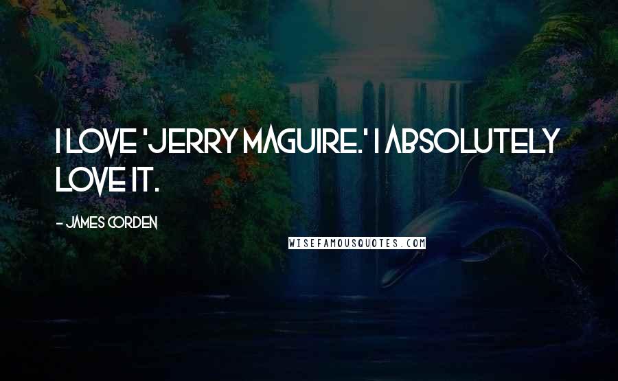 James Corden Quotes: I love 'Jerry Maguire.' I absolutely love it.