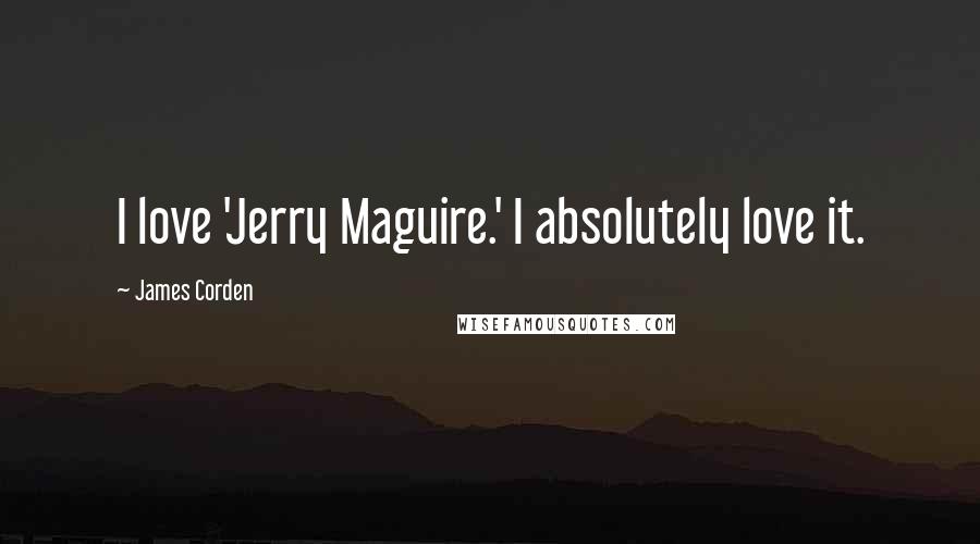 James Corden Quotes: I love 'Jerry Maguire.' I absolutely love it.