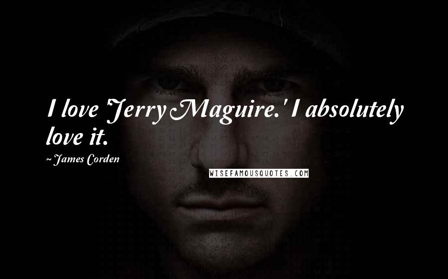 James Corden Quotes: I love 'Jerry Maguire.' I absolutely love it.