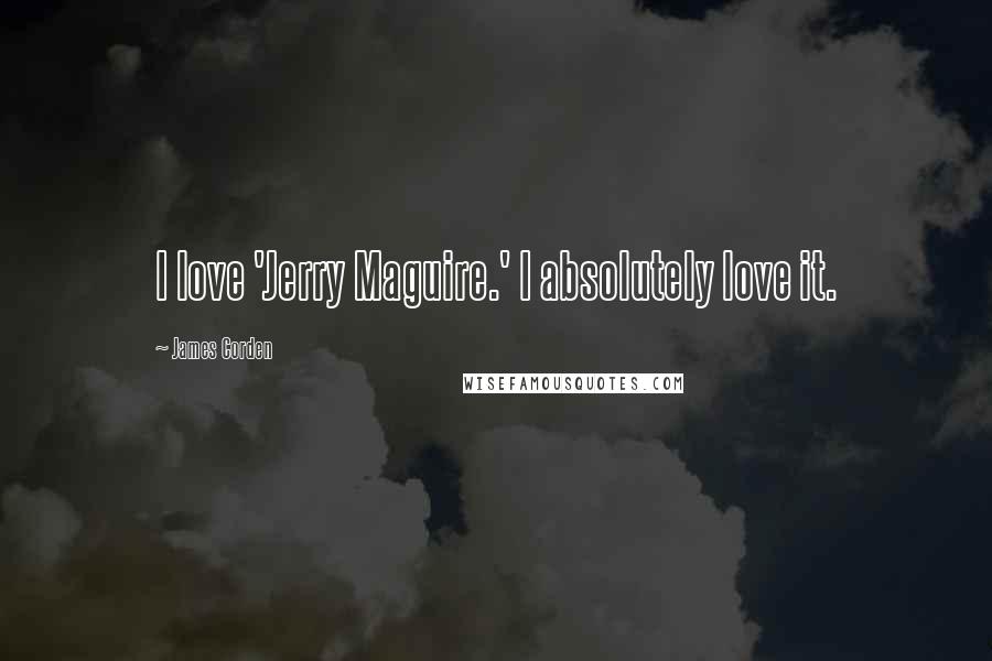 James Corden Quotes: I love 'Jerry Maguire.' I absolutely love it.