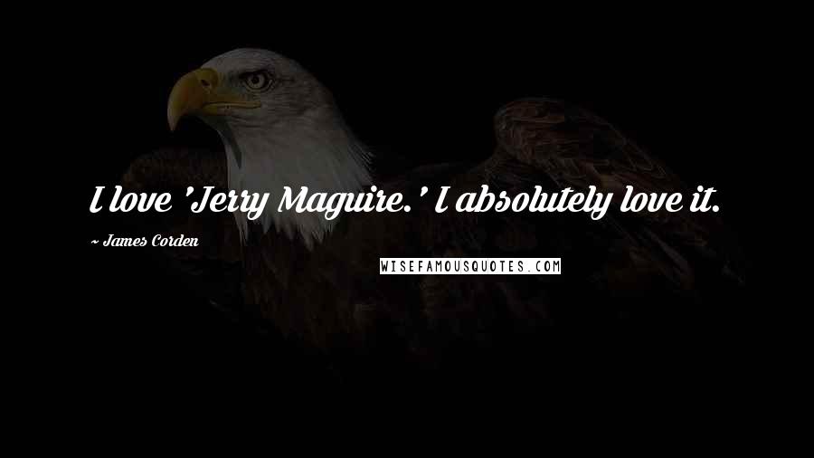 James Corden Quotes: I love 'Jerry Maguire.' I absolutely love it.