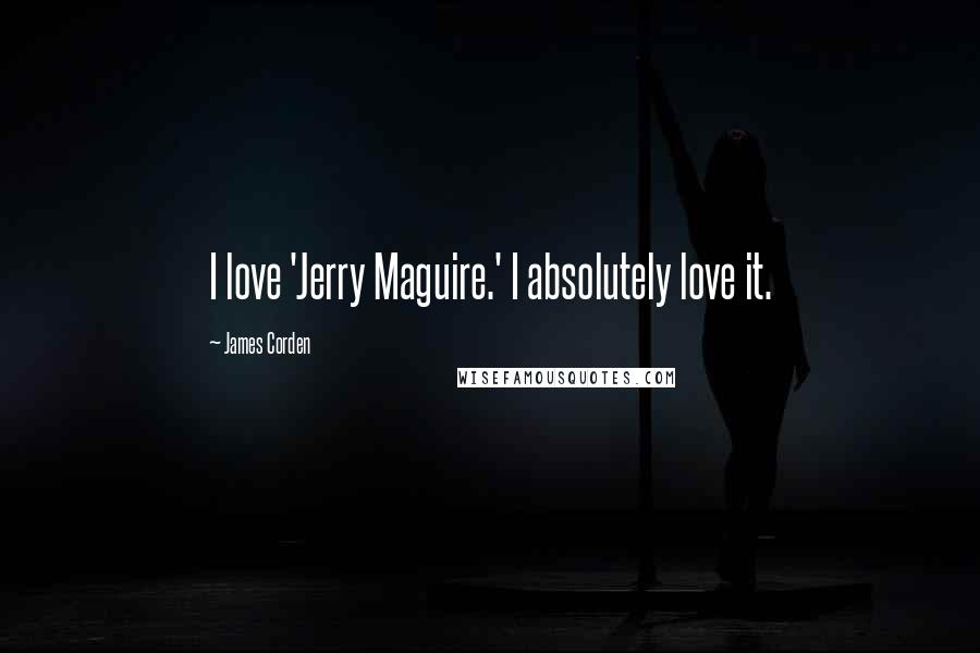 James Corden Quotes: I love 'Jerry Maguire.' I absolutely love it.