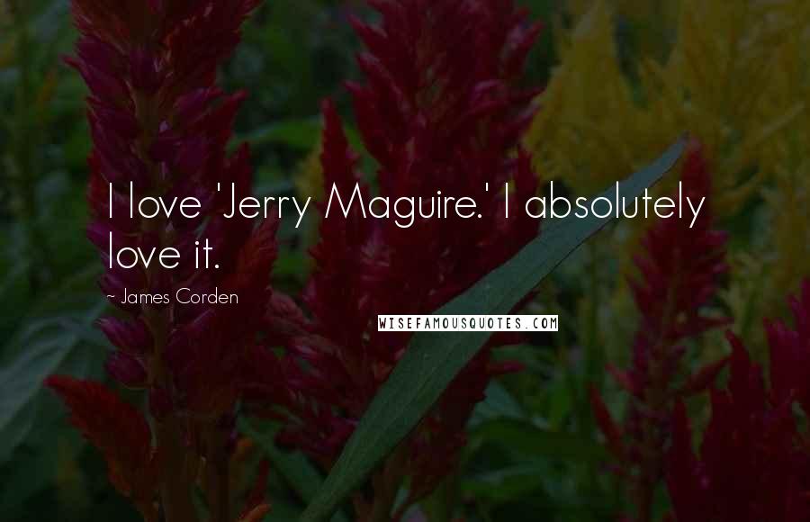 James Corden Quotes: I love 'Jerry Maguire.' I absolutely love it.
