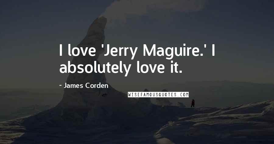 James Corden Quotes: I love 'Jerry Maguire.' I absolutely love it.