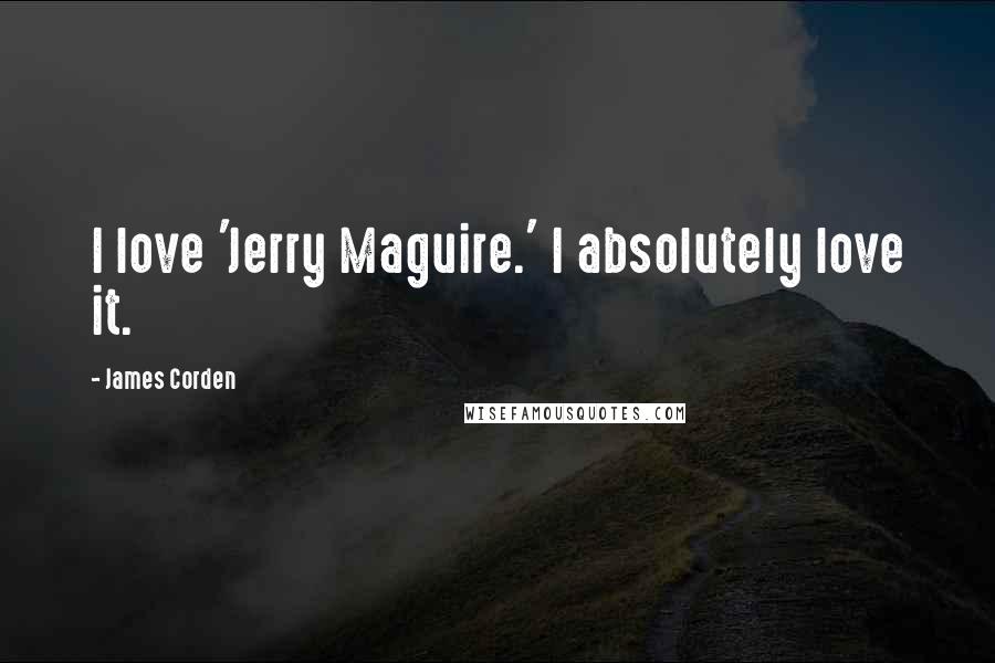 James Corden Quotes: I love 'Jerry Maguire.' I absolutely love it.