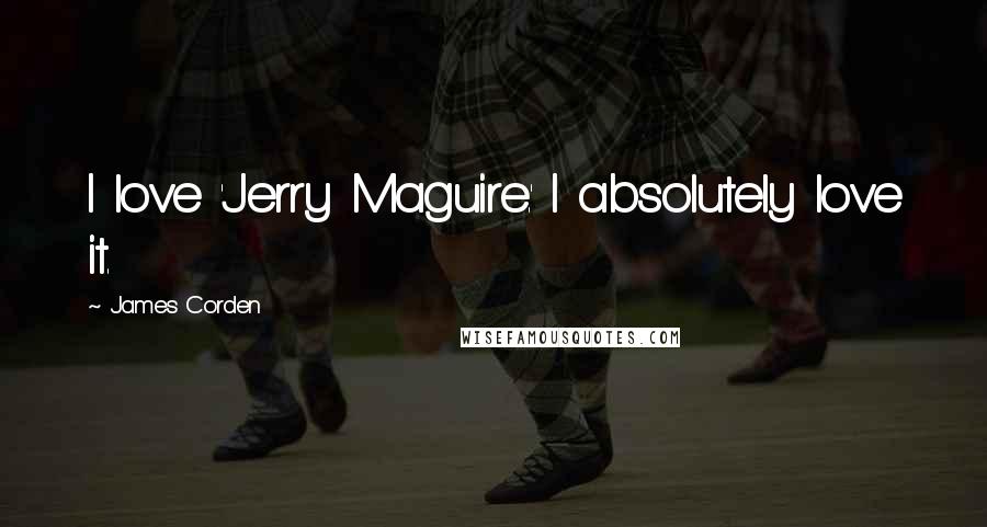 James Corden Quotes: I love 'Jerry Maguire.' I absolutely love it.
