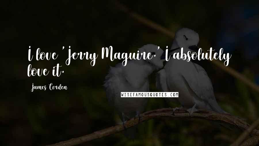 James Corden Quotes: I love 'Jerry Maguire.' I absolutely love it.