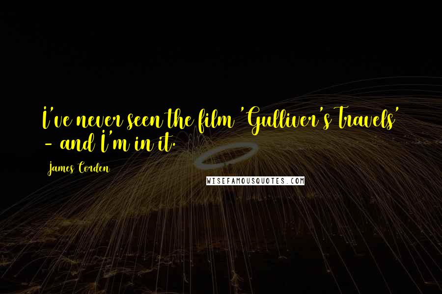 James Corden Quotes: I've never seen the film 'Gulliver's Travels' - and I'm in it.